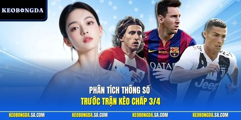 Phân tích thông số trước trận kèo chấp 3/4